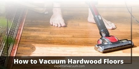 How to Vacuum Hardwood Floors Without Scratching: A Step by Step Guide